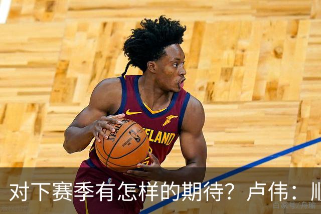 对下赛季有怎样的期待？卢伟：顺其自然 我们还有很大提升空间